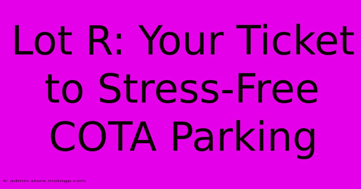 Lot R: Your Ticket To Stress-Free COTA Parking