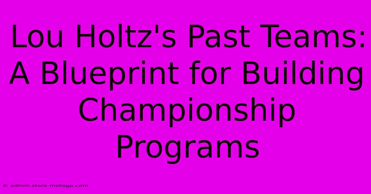 Lou Holtz's Past Teams: A Blueprint For Building Championship Programs