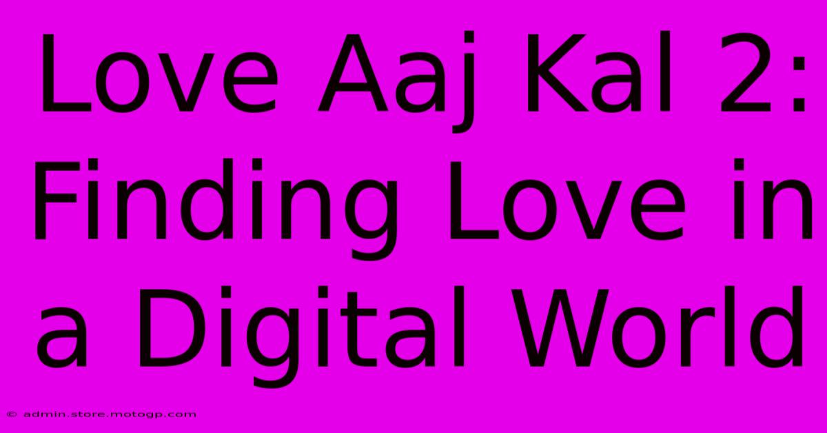 Love Aaj Kal 2: Finding Love In A Digital World