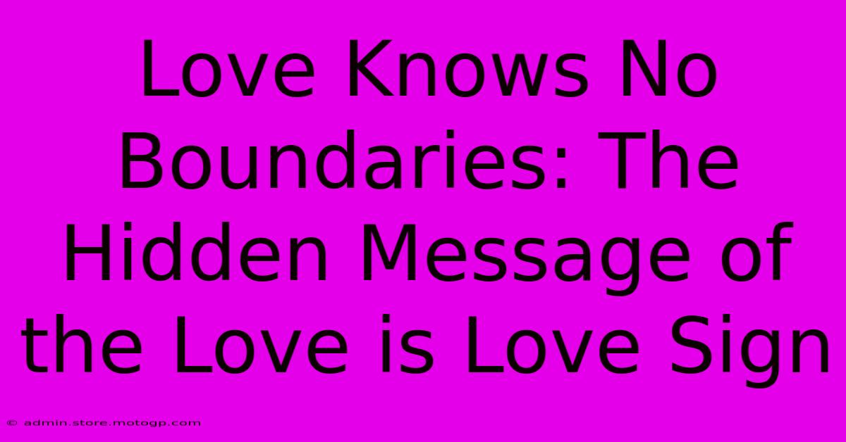 Love Knows No Boundaries: The Hidden Message Of The Love Is Love Sign