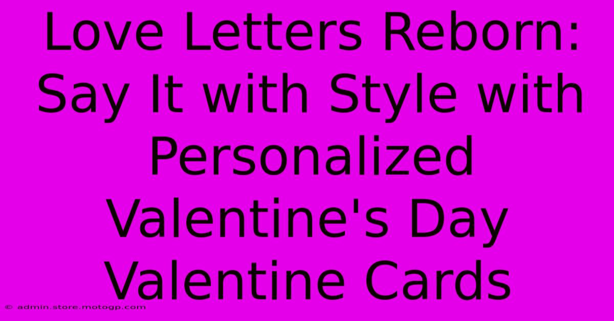 Love Letters Reborn: Say It With Style With Personalized Valentine's Day Valentine Cards