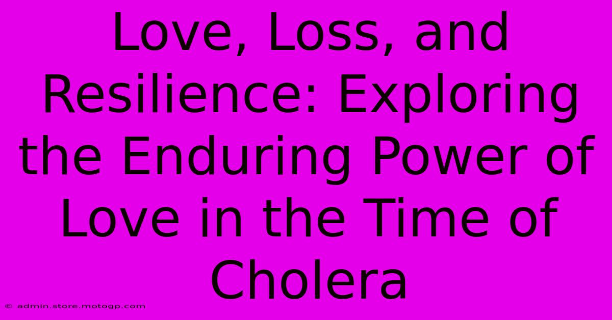 Love, Loss, And Resilience: Exploring The Enduring Power Of Love In The Time Of Cholera