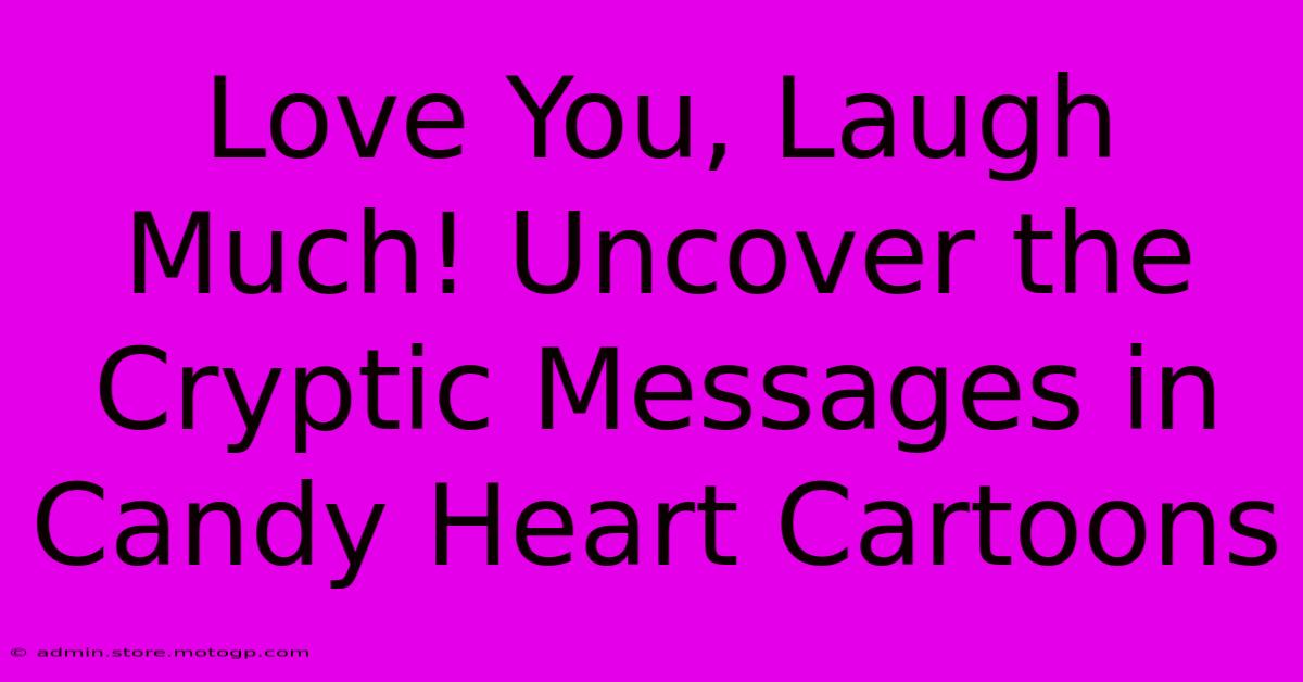 Love You, Laugh Much! Uncover The Cryptic Messages In Candy Heart Cartoons