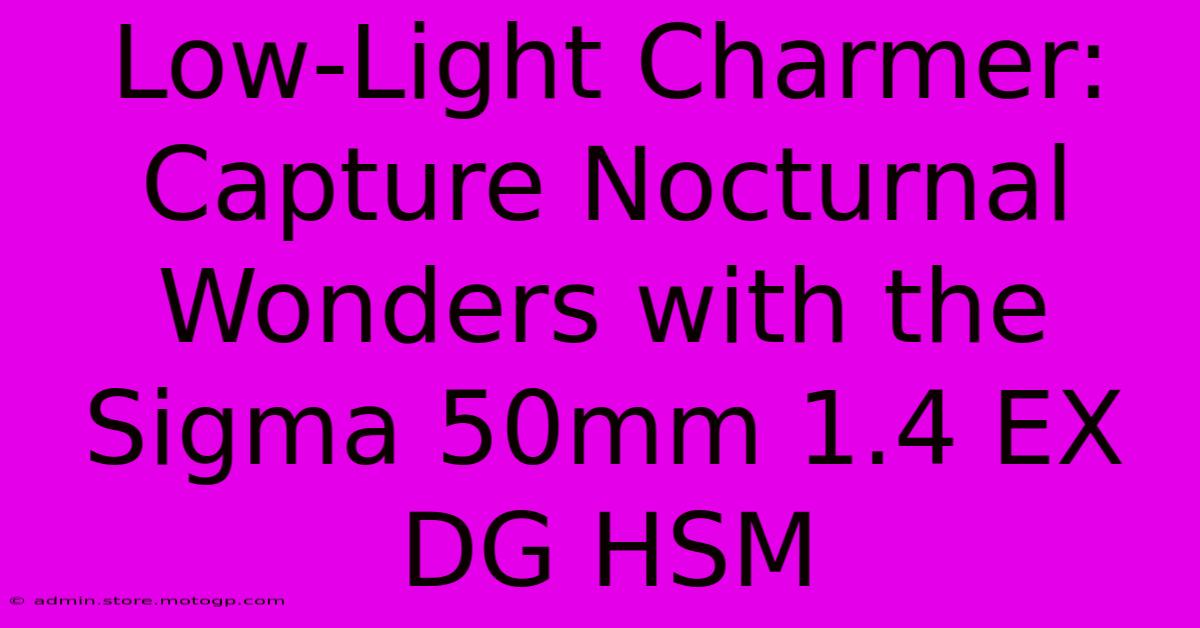 Low-Light Charmer: Capture Nocturnal Wonders With The Sigma 50mm 1.4 EX DG HSM