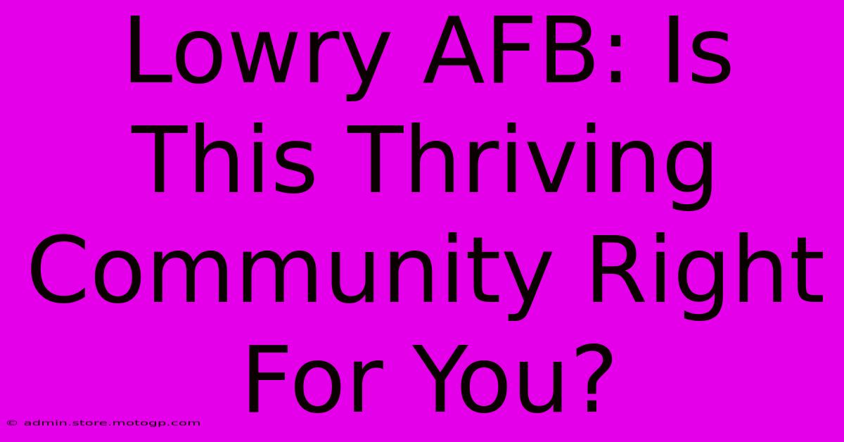 Lowry AFB: Is This Thriving Community Right For You?