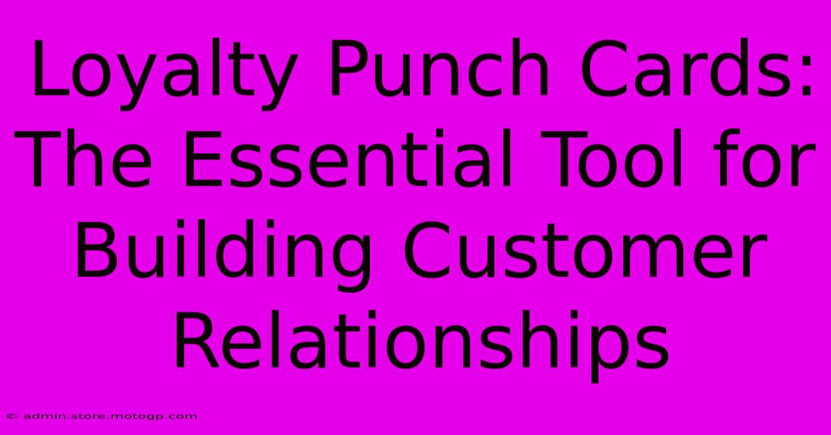 Loyalty Punch Cards: The Essential Tool For Building Customer Relationships