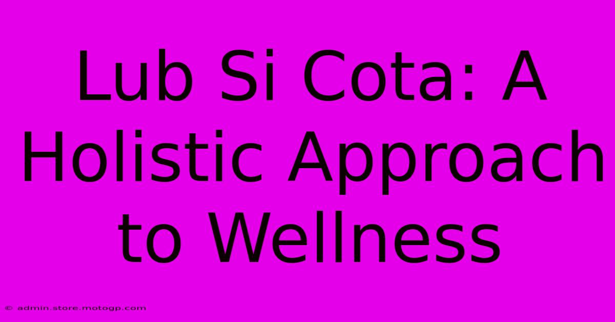 Lub Si Cota: A Holistic Approach To Wellness