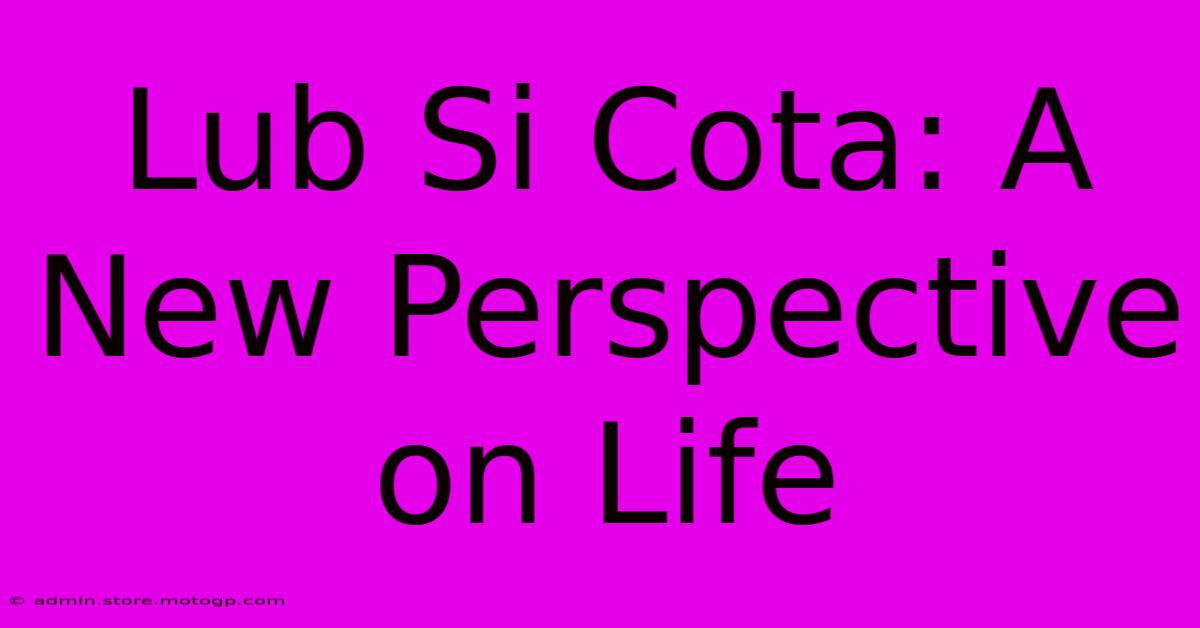 Lub Si Cota: A New Perspective On Life