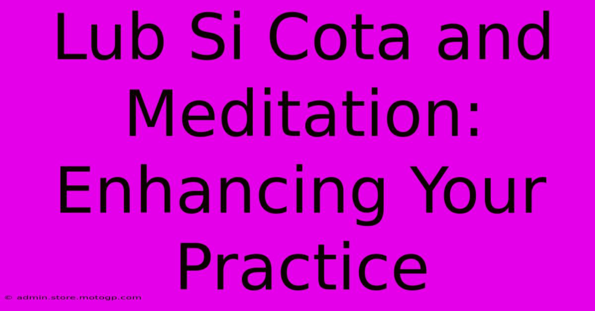 Lub Si Cota And Meditation: Enhancing Your Practice