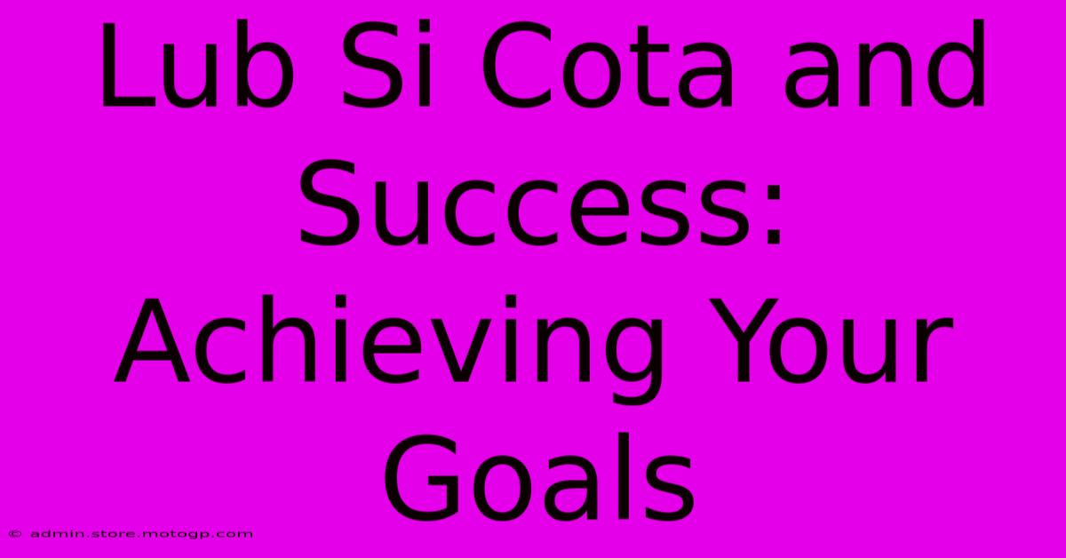 Lub Si Cota And Success: Achieving Your Goals