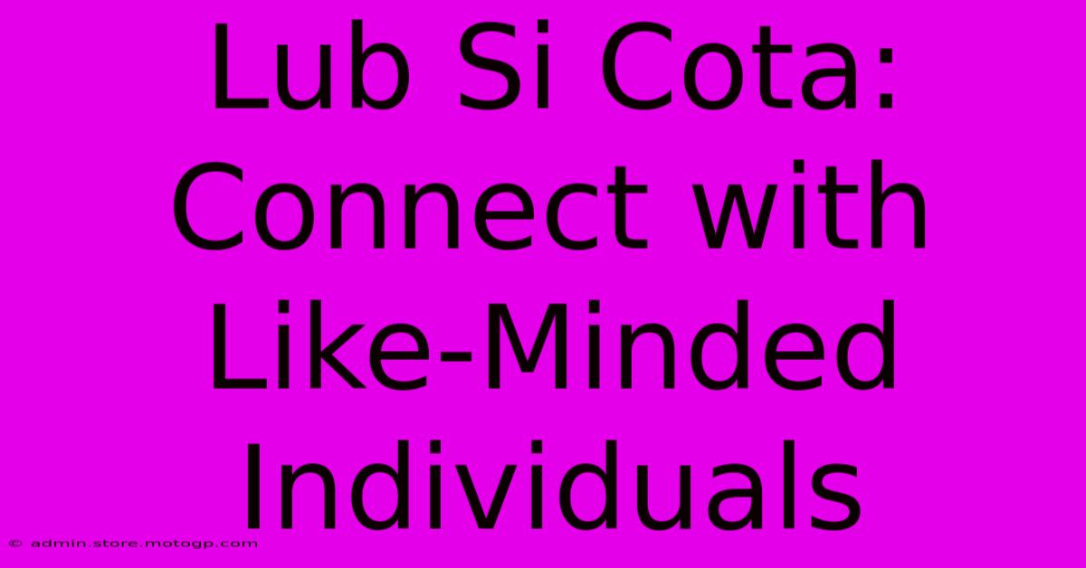 Lub Si Cota: Connect With Like-Minded Individuals