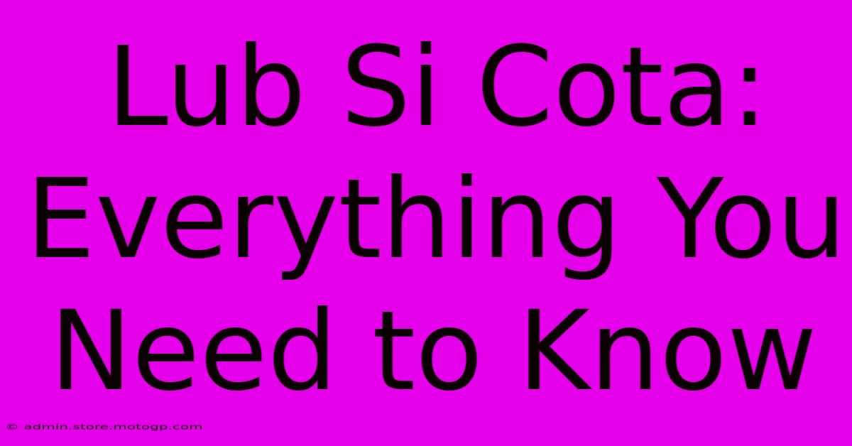 Lub Si Cota: Everything You Need To Know