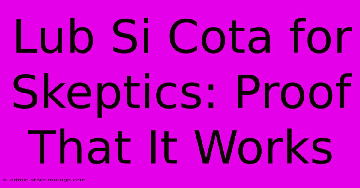 Lub Si Cota For Skeptics: Proof That It Works