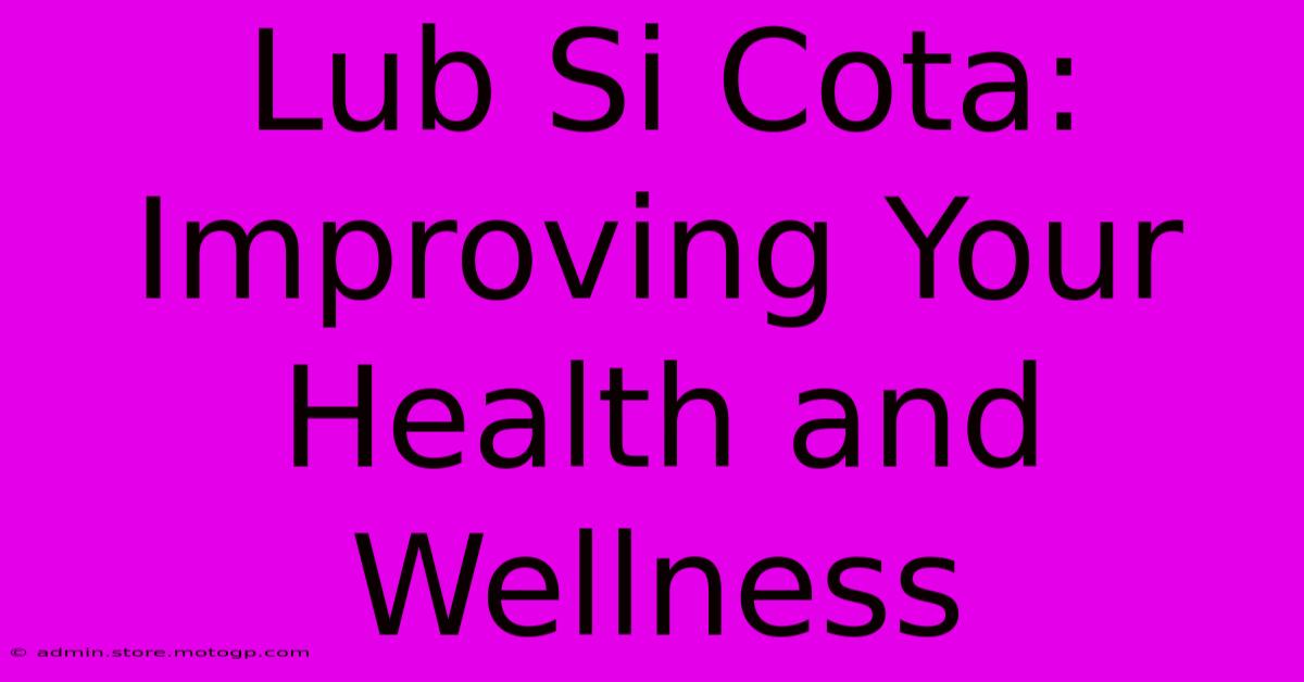 Lub Si Cota: Improving Your Health And Wellness