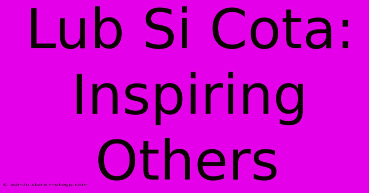 Lub Si Cota: Inspiring Others