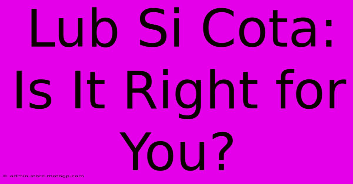 Lub Si Cota: Is It Right For You?