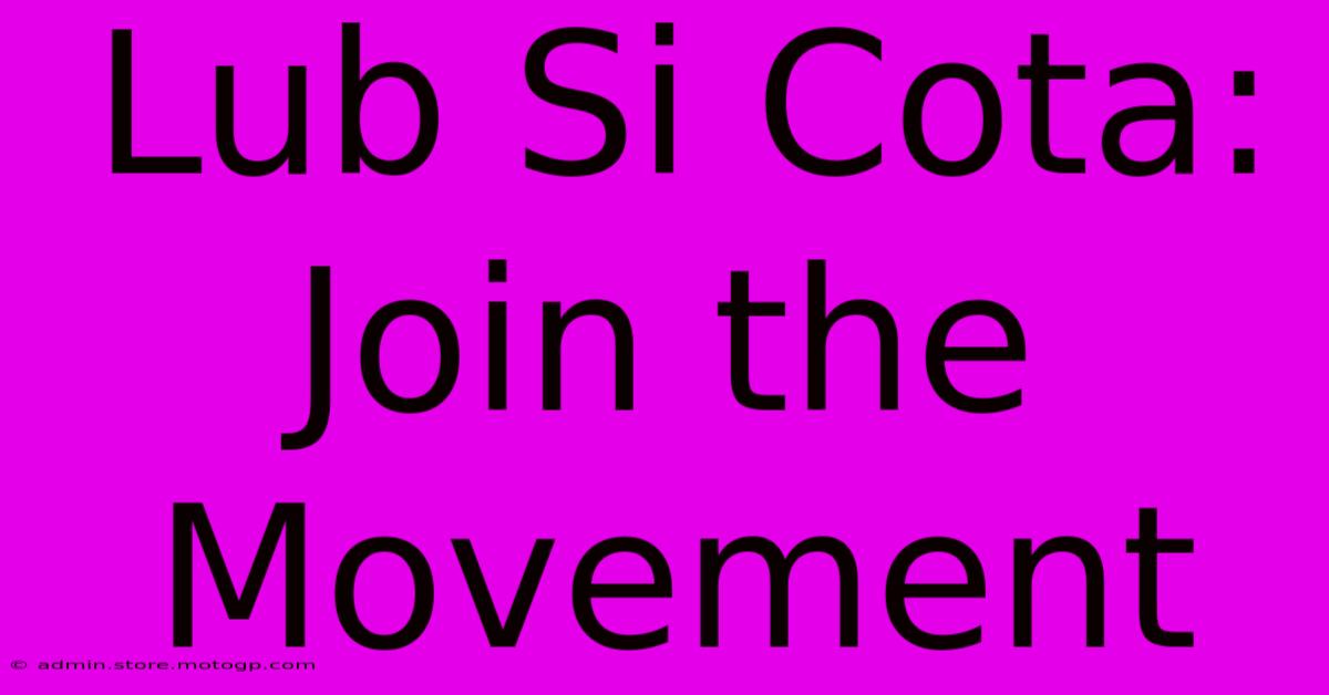 Lub Si Cota: Join The Movement