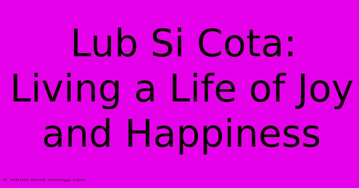 Lub Si Cota: Living A Life Of Joy And Happiness