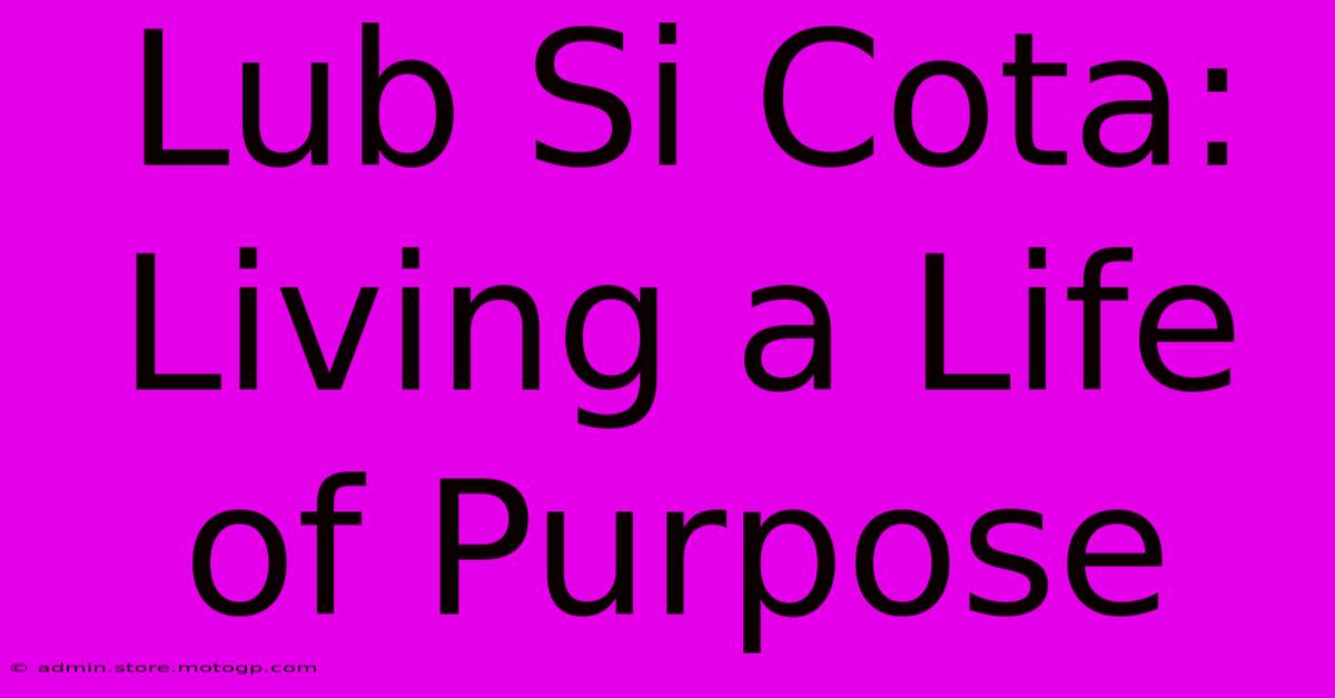 Lub Si Cota: Living A Life Of Purpose