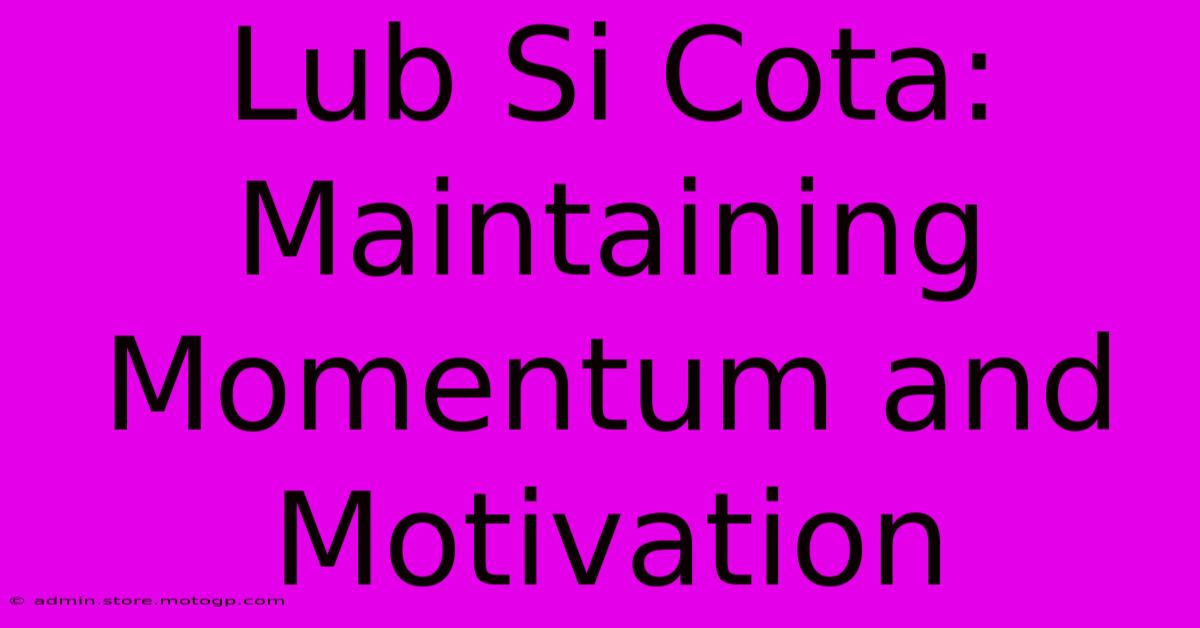 Lub Si Cota: Maintaining Momentum And Motivation