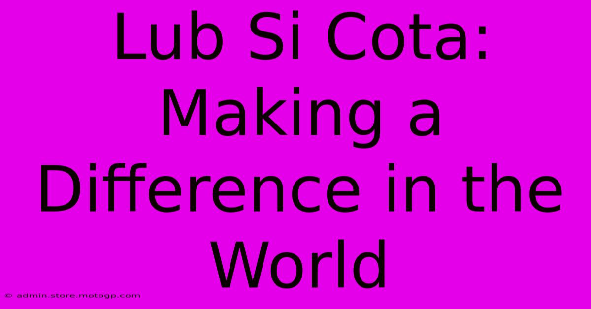 Lub Si Cota: Making A Difference In The World