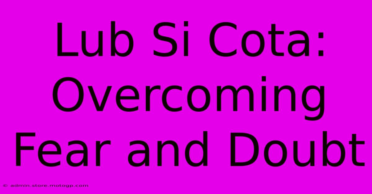 Lub Si Cota: Overcoming Fear And Doubt