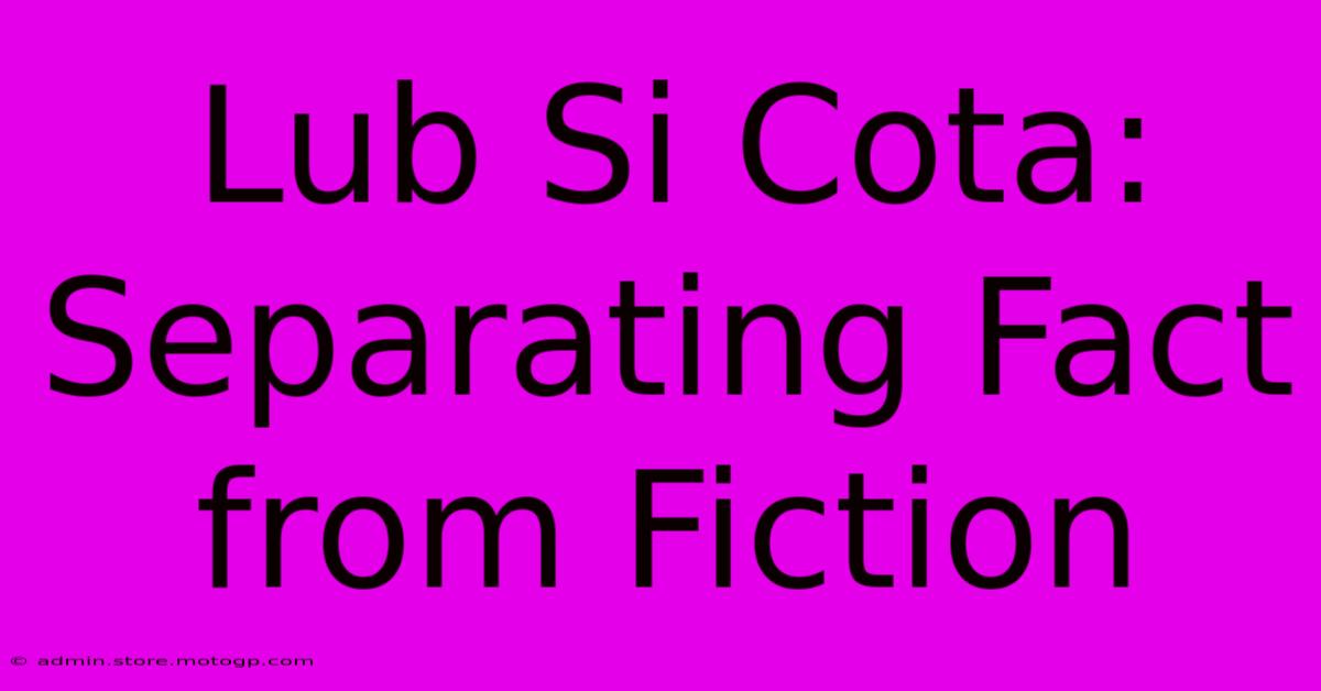 Lub Si Cota: Separating Fact From Fiction