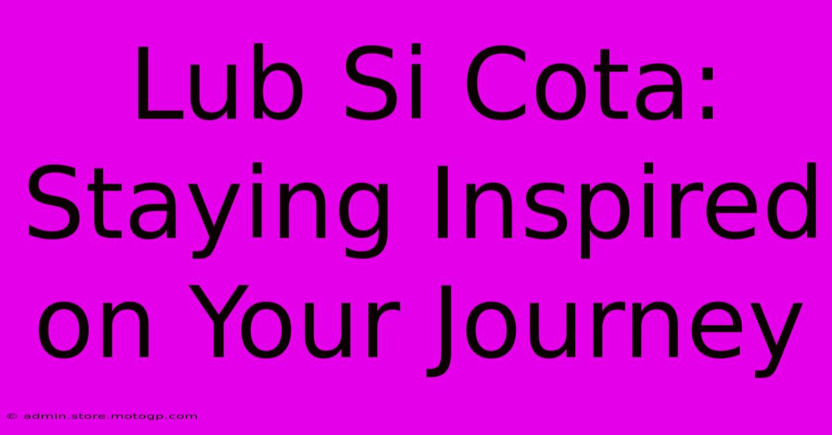 Lub Si Cota: Staying Inspired On Your Journey