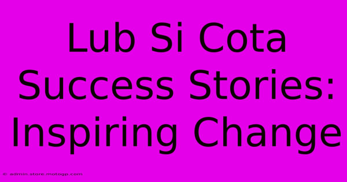 Lub Si Cota Success Stories: Inspiring Change