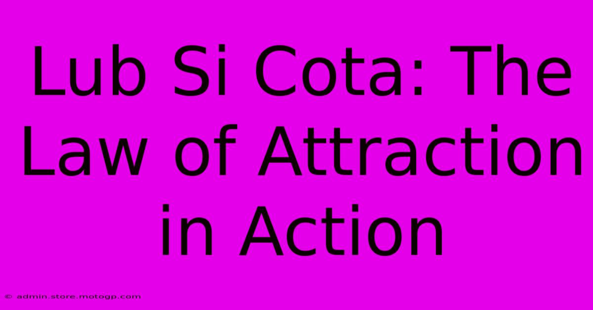 Lub Si Cota: The Law Of Attraction In Action