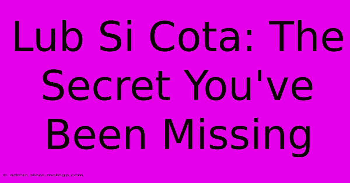 Lub Si Cota: The Secret You've Been Missing