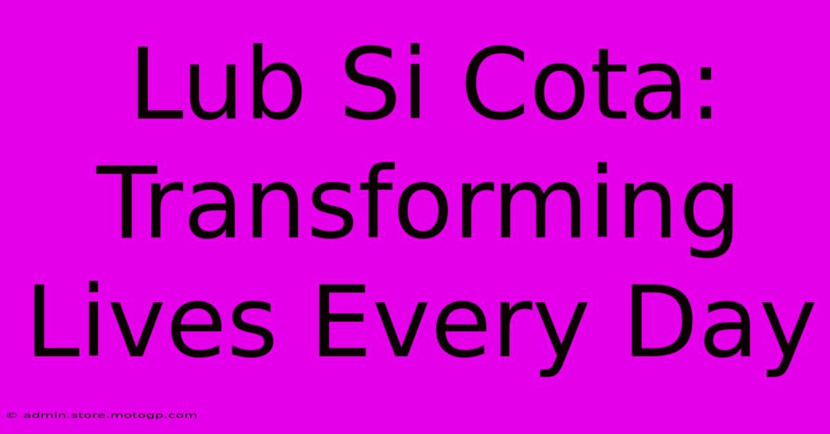 Lub Si Cota: Transforming Lives Every Day