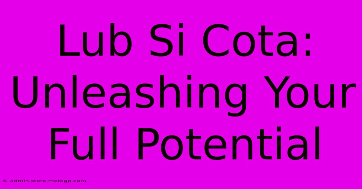 Lub Si Cota: Unleashing Your Full Potential