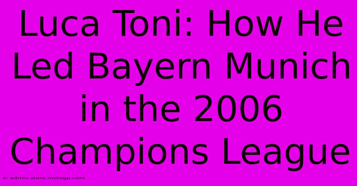 Luca Toni: How He Led Bayern Munich In The 2006 Champions League