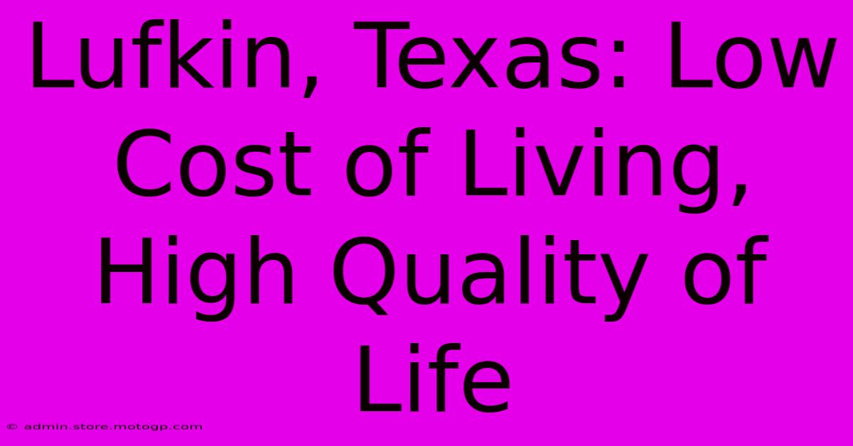 Lufkin, Texas: Low Cost Of Living, High Quality Of Life