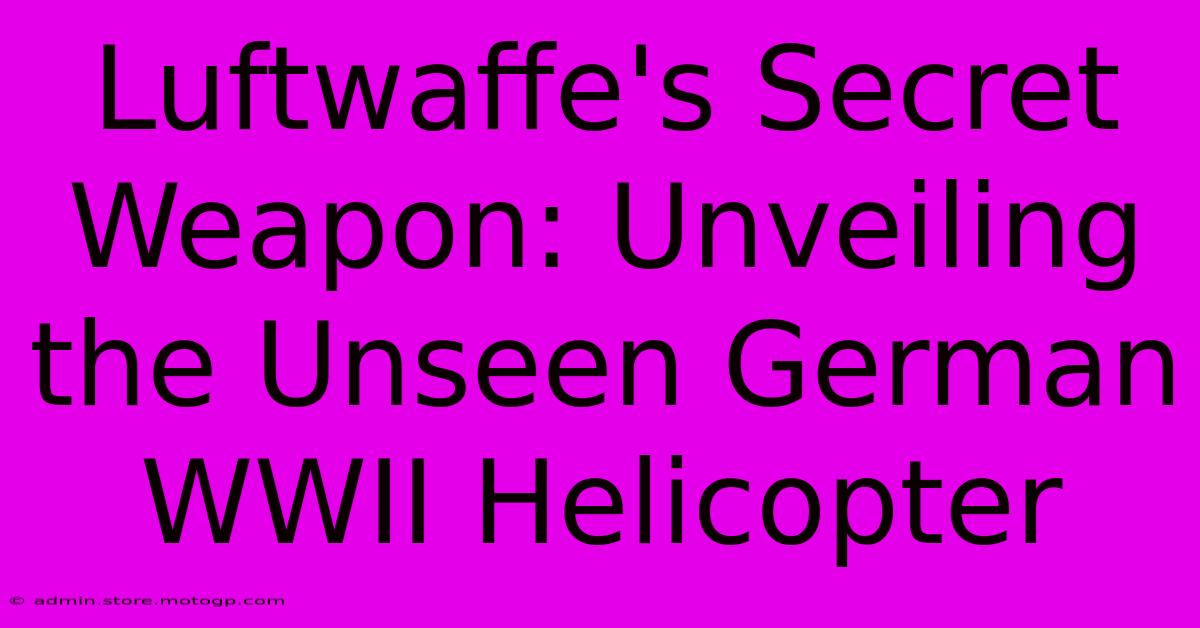 Luftwaffe's Secret Weapon: Unveiling The Unseen German WWII Helicopter