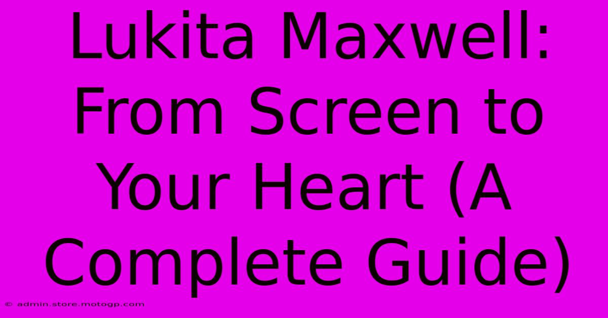 Lukita Maxwell: From Screen To Your Heart (A Complete Guide)