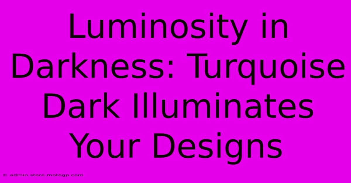 Luminosity In Darkness: Turquoise Dark Illuminates Your Designs