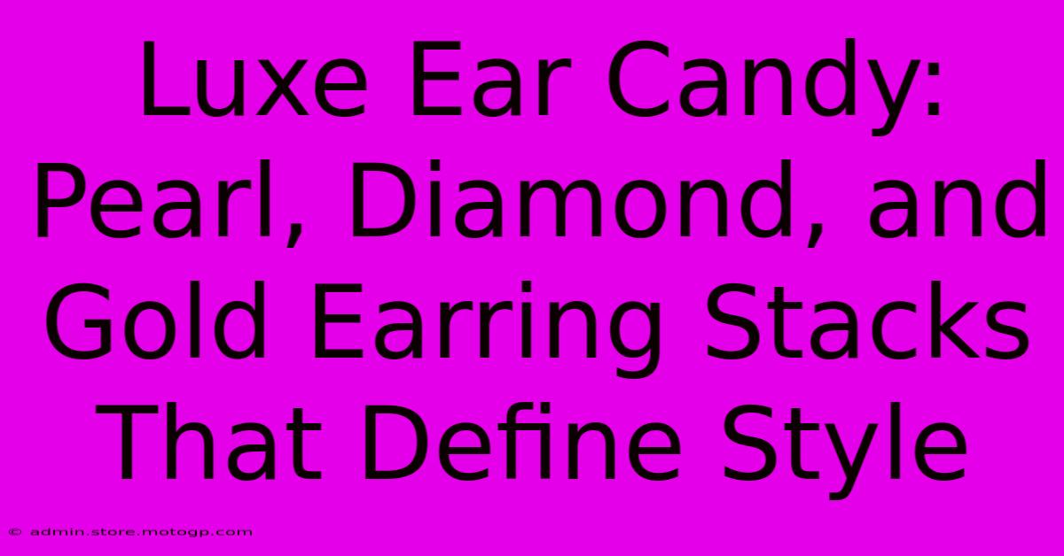 Luxe Ear Candy: Pearl, Diamond, And Gold Earring Stacks That Define Style