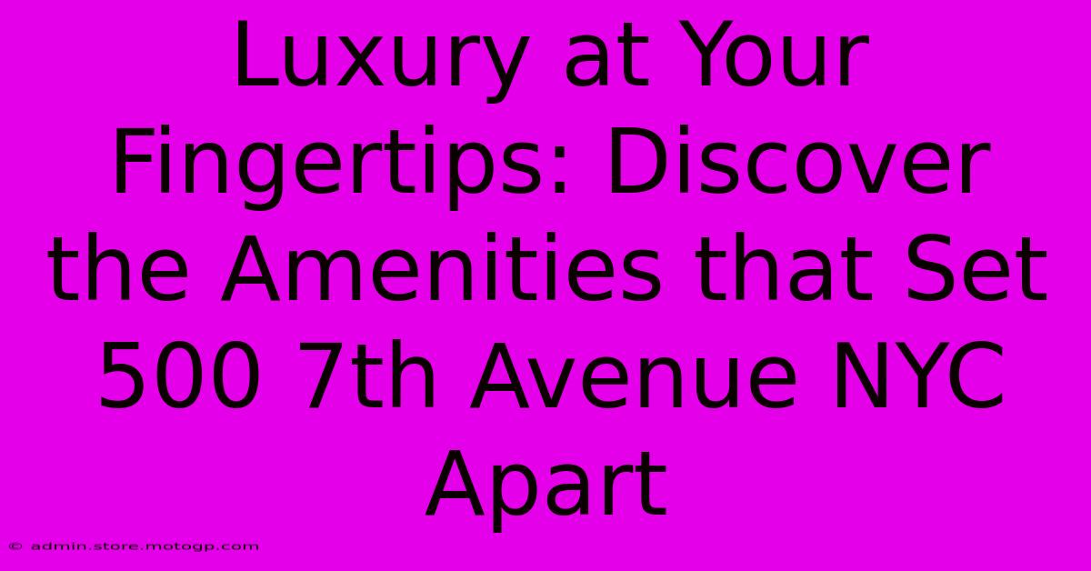 Luxury At Your Fingertips: Discover The Amenities That Set 500 7th Avenue NYC Apart