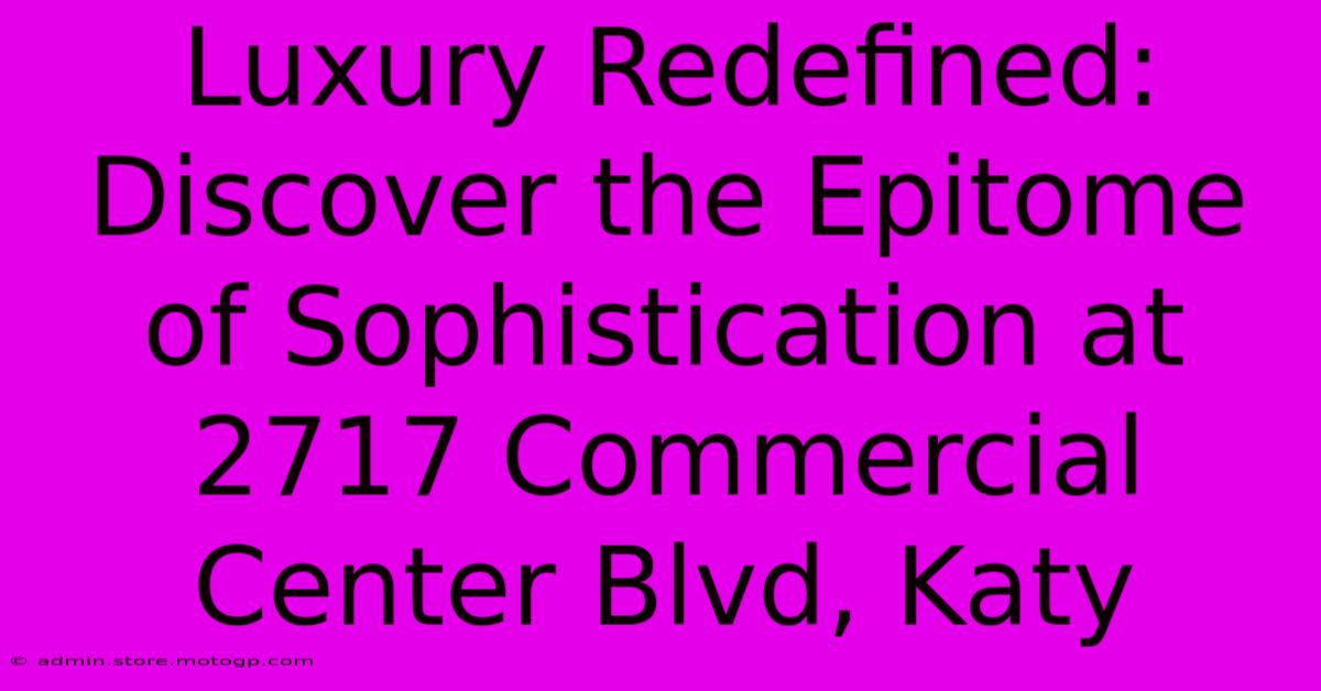 Luxury Redefined: Discover The Epitome Of Sophistication At 2717 Commercial Center Blvd, Katy