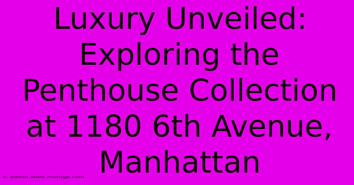 Luxury Unveiled: Exploring The Penthouse Collection At 1180 6th Avenue, Manhattan