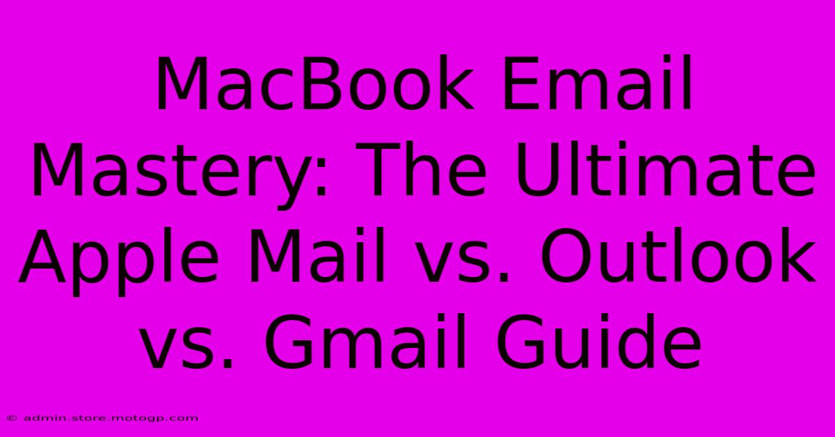 MacBook Email Mastery: The Ultimate Apple Mail Vs. Outlook Vs. Gmail Guide