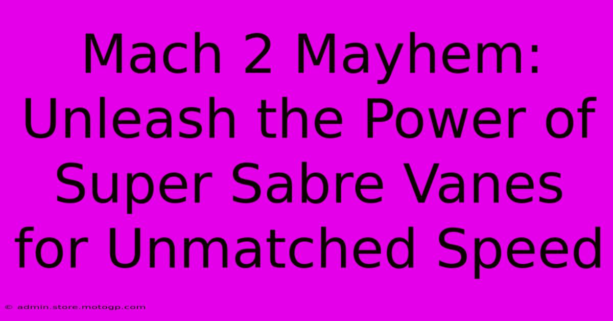 Mach 2 Mayhem: Unleash The Power Of Super Sabre Vanes For Unmatched Speed