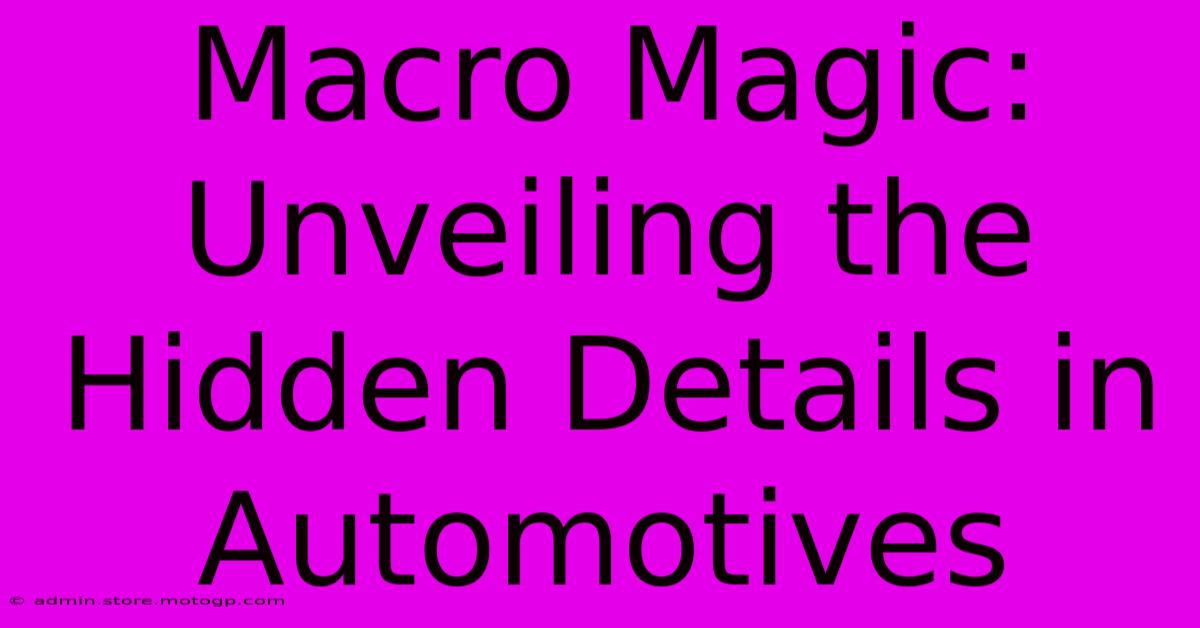 Macro Magic: Unveiling The Hidden Details In Automotives