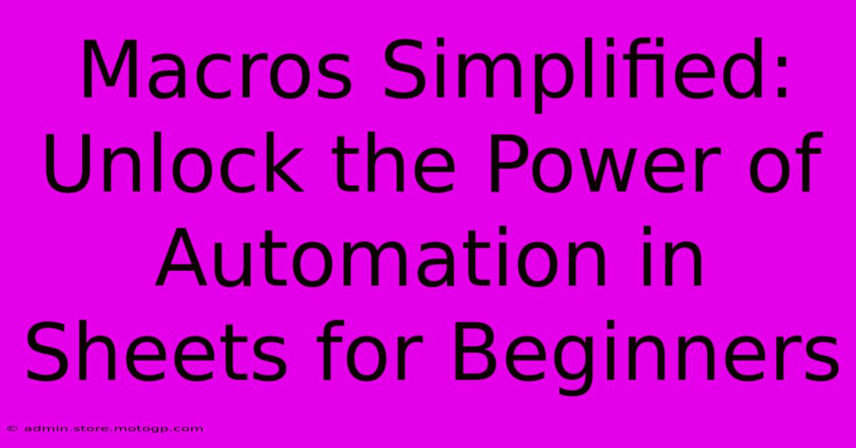 Macros Simplified: Unlock The Power Of Automation In Sheets For Beginners