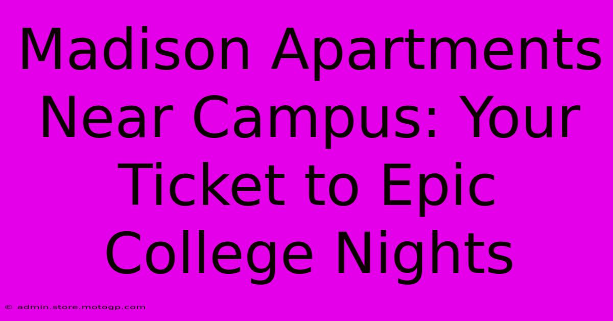 Madison Apartments Near Campus: Your Ticket To Epic College Nights