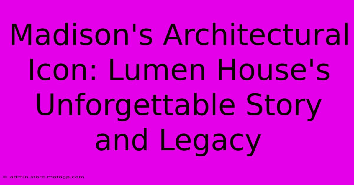 Madison's Architectural Icon: Lumen House's Unforgettable Story And Legacy