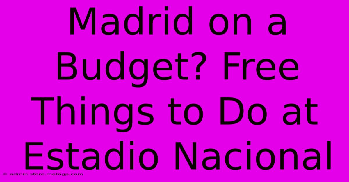 Madrid On A Budget? Free Things To Do At Estadio Nacional