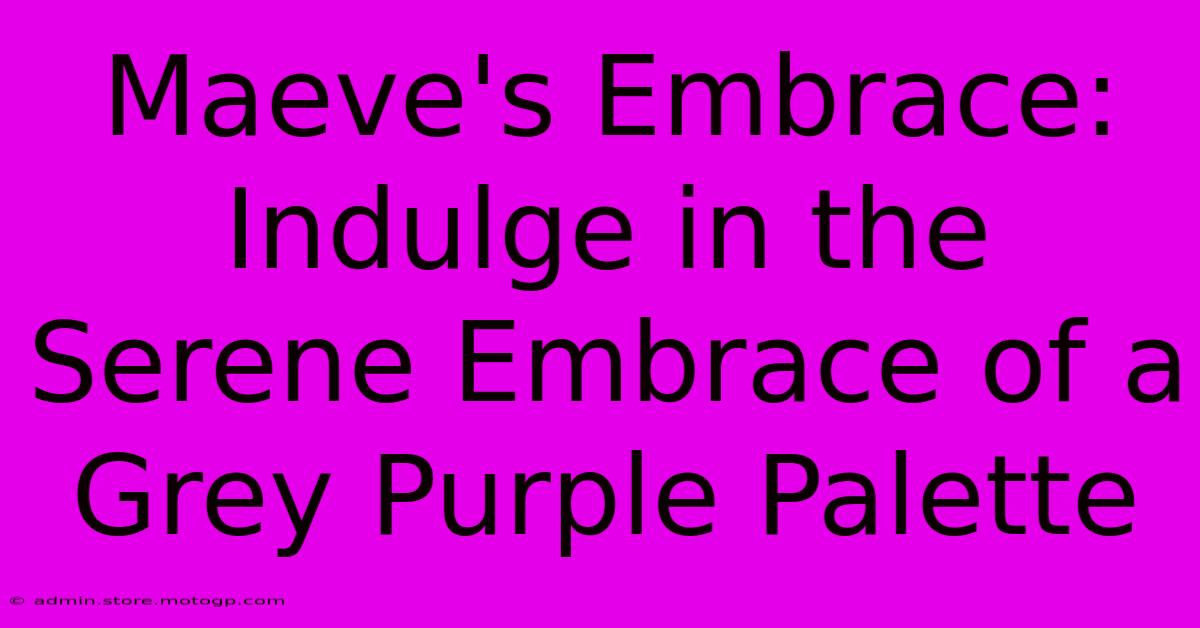 Maeve's Embrace: Indulge In The Serene Embrace Of A Grey Purple Palette